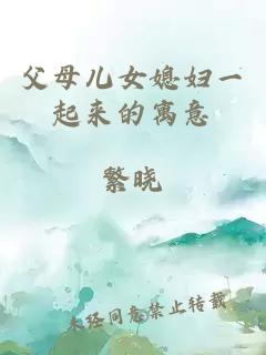 父母儿女媳妇一起来的寓意